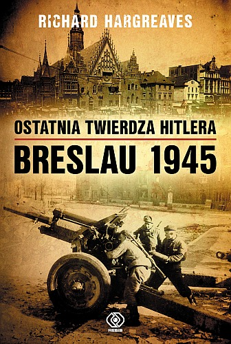 Book Cover: Ostatnia twierdza Hitlera. Breslau 1945