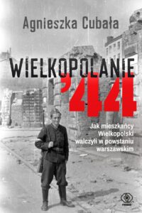 Book Cover: Wielkopolanie ‘44. Jak mieszkańcy Wielkopolski walczyli w powstaniu warszawskim